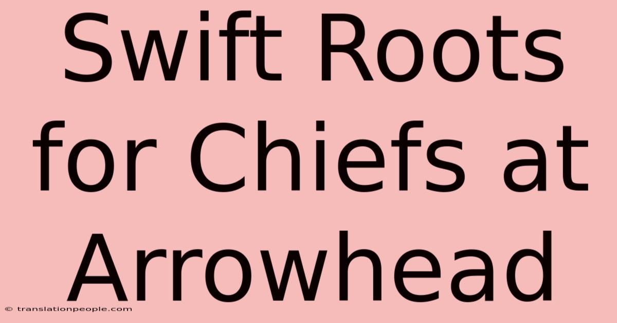 Swift Roots For Chiefs At Arrowhead