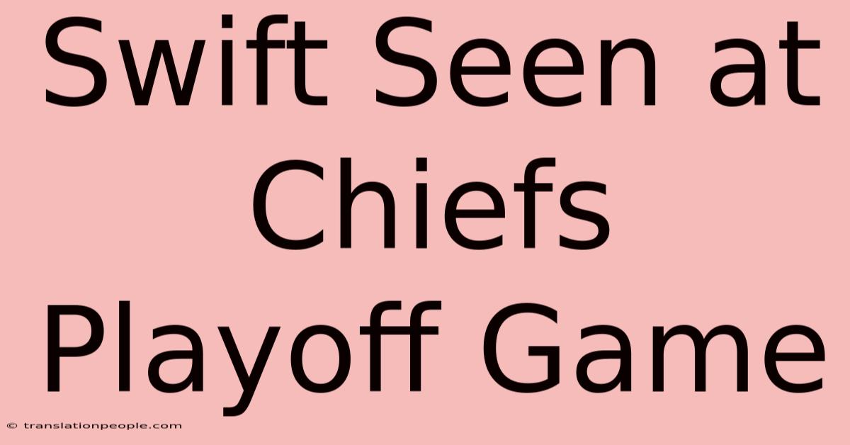 Swift Seen At Chiefs Playoff Game