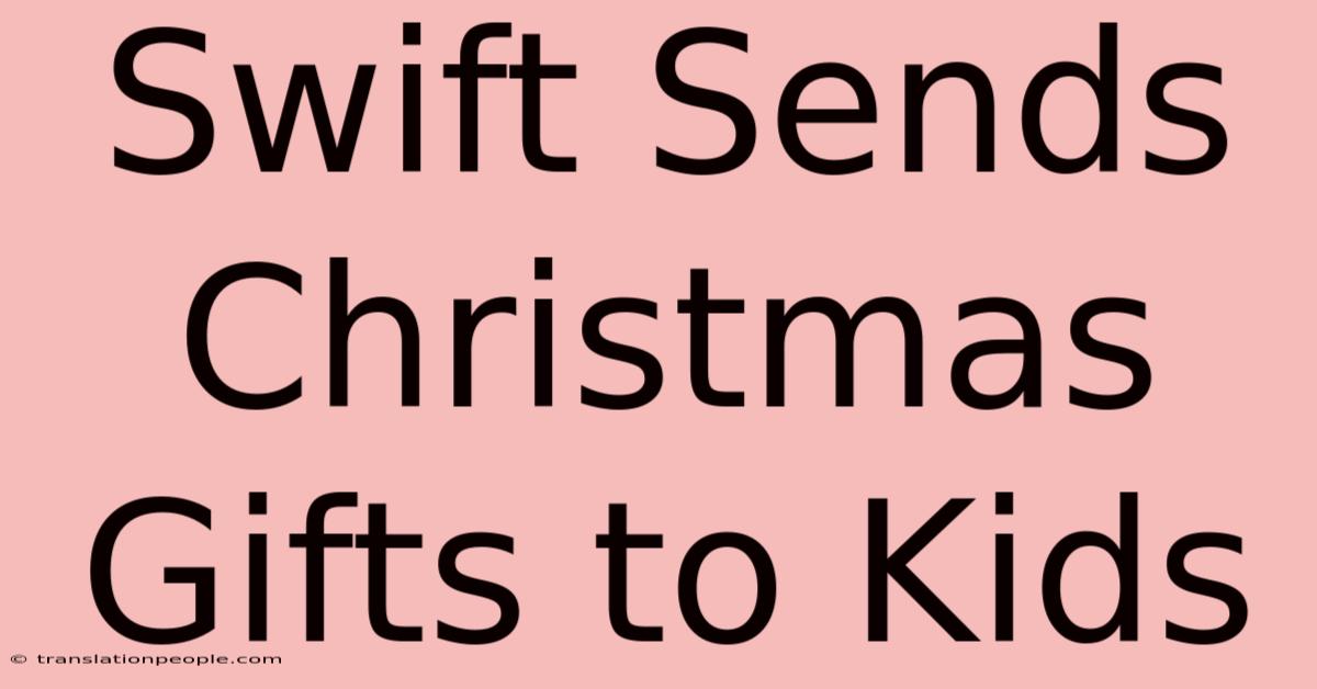 Swift Sends Christmas Gifts To Kids