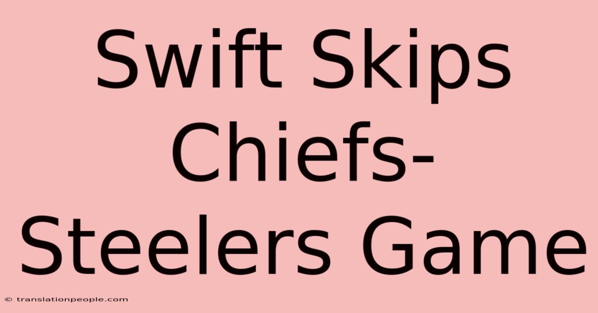 Swift Skips Chiefs-Steelers Game