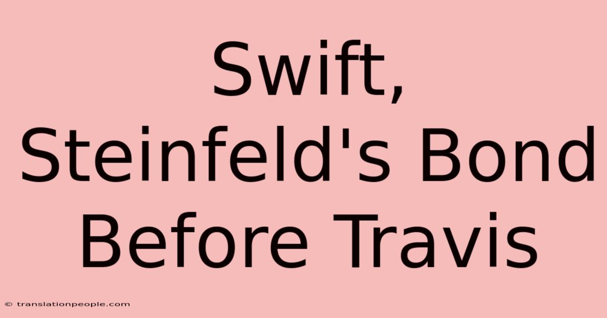 Swift, Steinfeld's Bond Before Travis