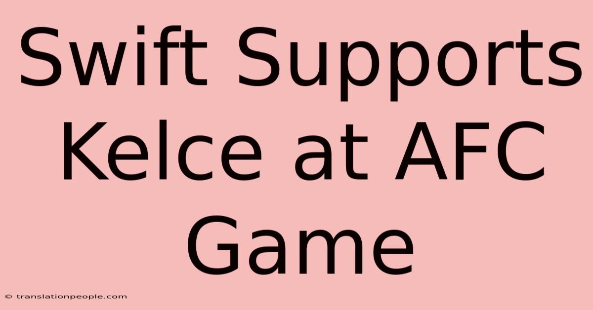 Swift Supports Kelce At AFC Game