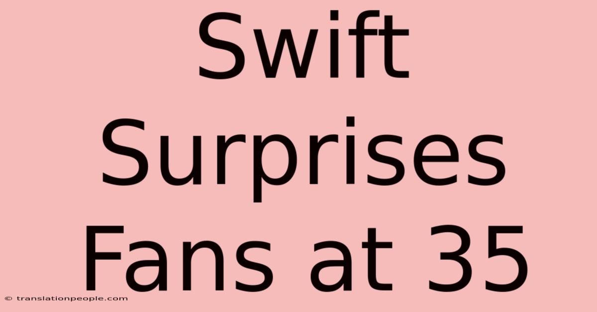 Swift Surprises Fans At 35