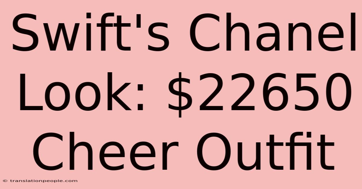 Swift's Chanel Look: $22650 Cheer Outfit