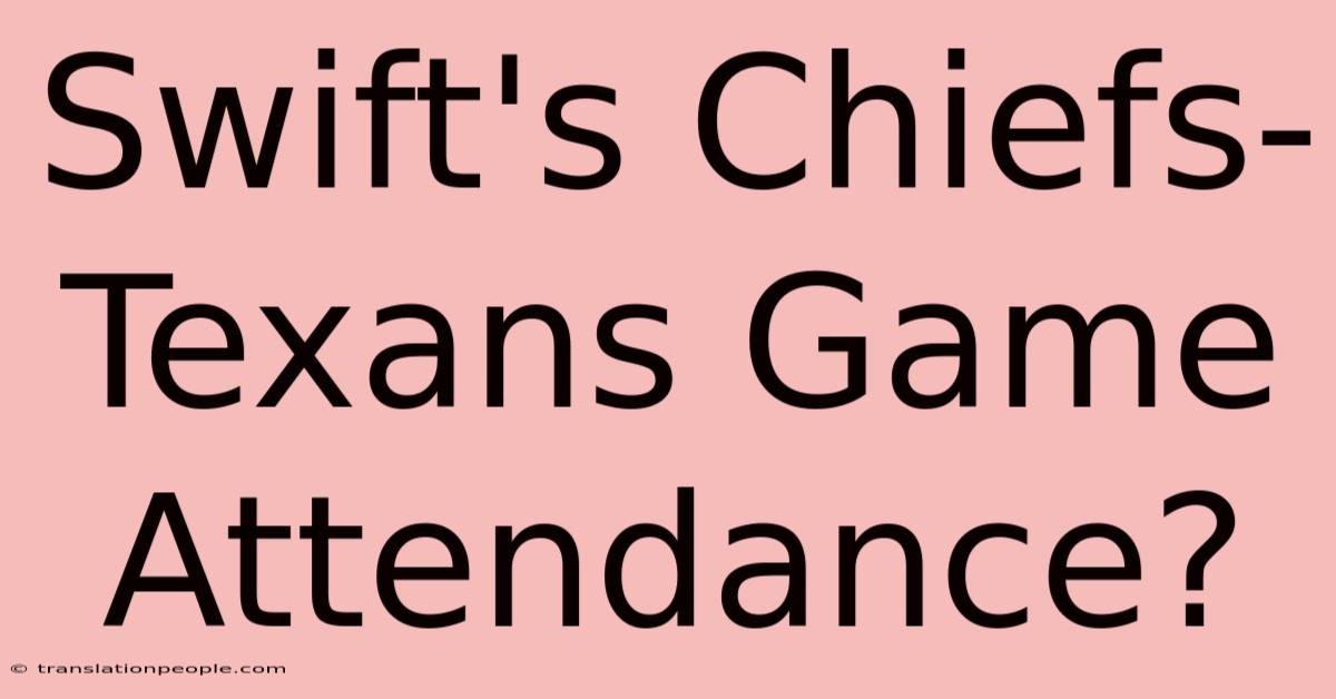 Swift's Chiefs-Texans Game Attendance?