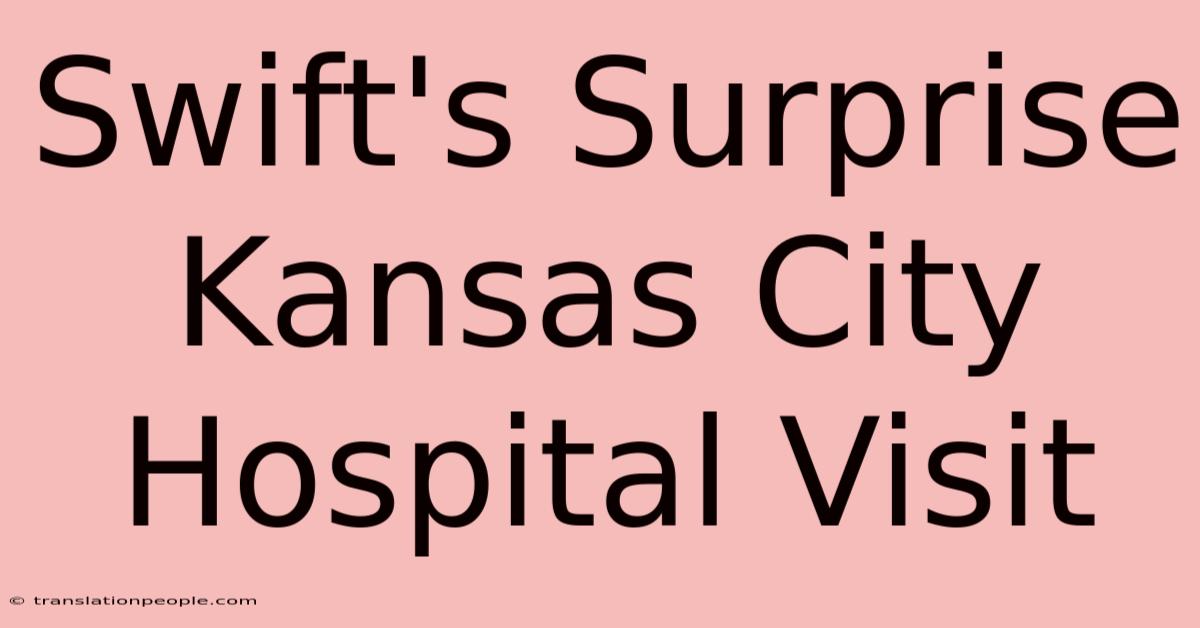 Swift's Surprise Kansas City Hospital Visit