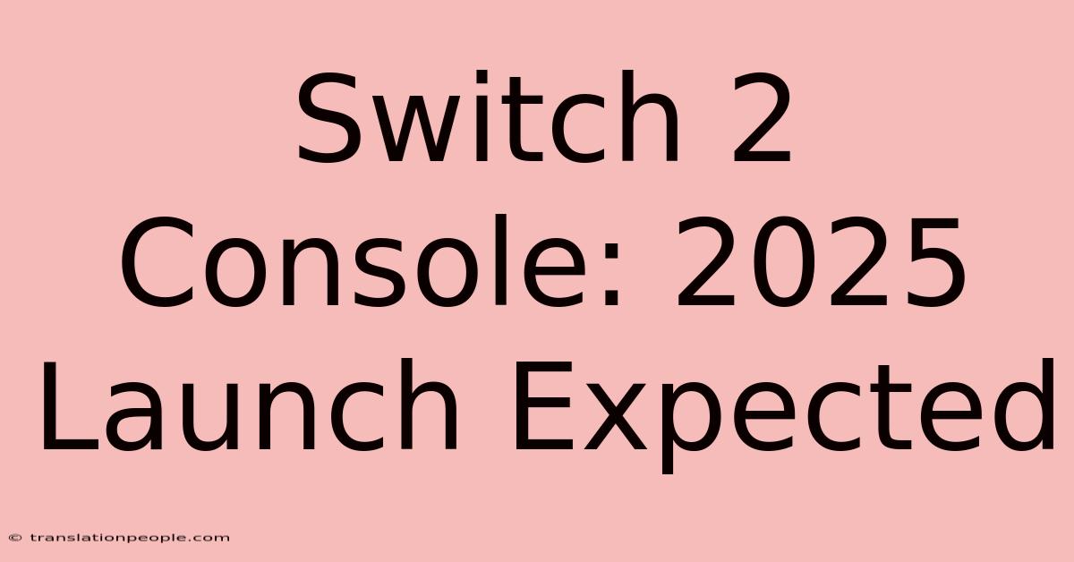 Switch 2 Console: 2025 Launch Expected