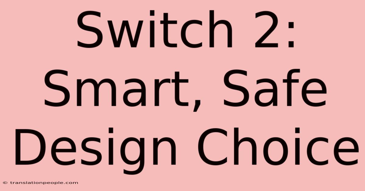 Switch 2: Smart, Safe Design Choice