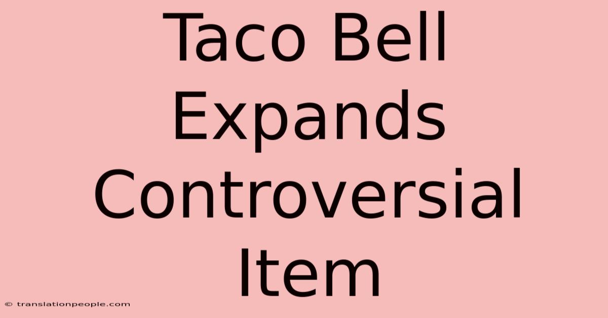 Taco Bell Expands Controversial Item