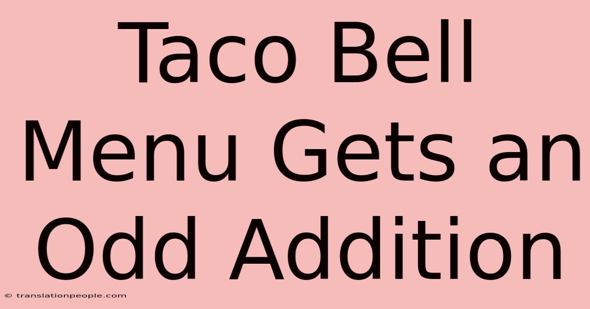 Taco Bell Menu Gets An Odd Addition