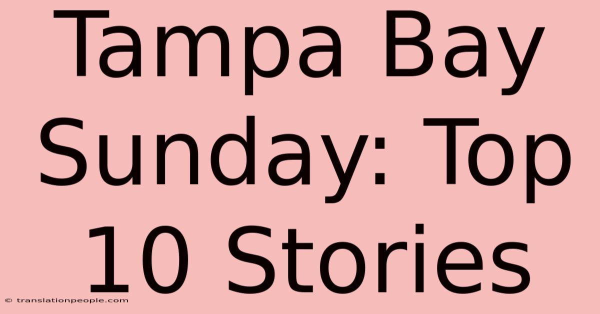 Tampa Bay Sunday: Top 10 Stories