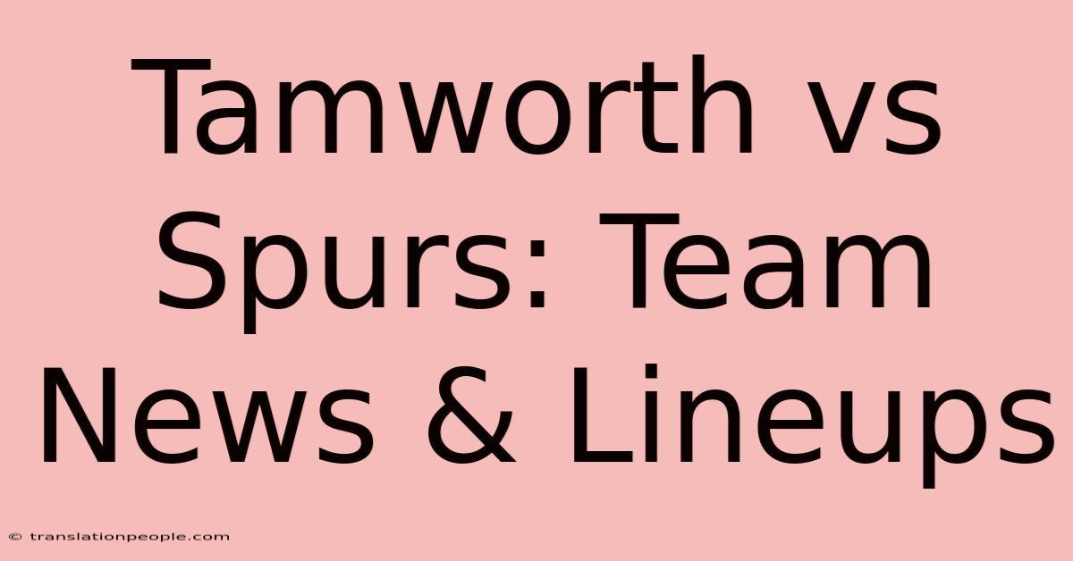 Tamworth Vs Spurs: Team News & Lineups