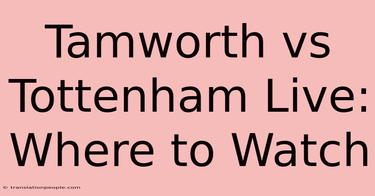 Tamworth Vs Tottenham Live: Where To Watch