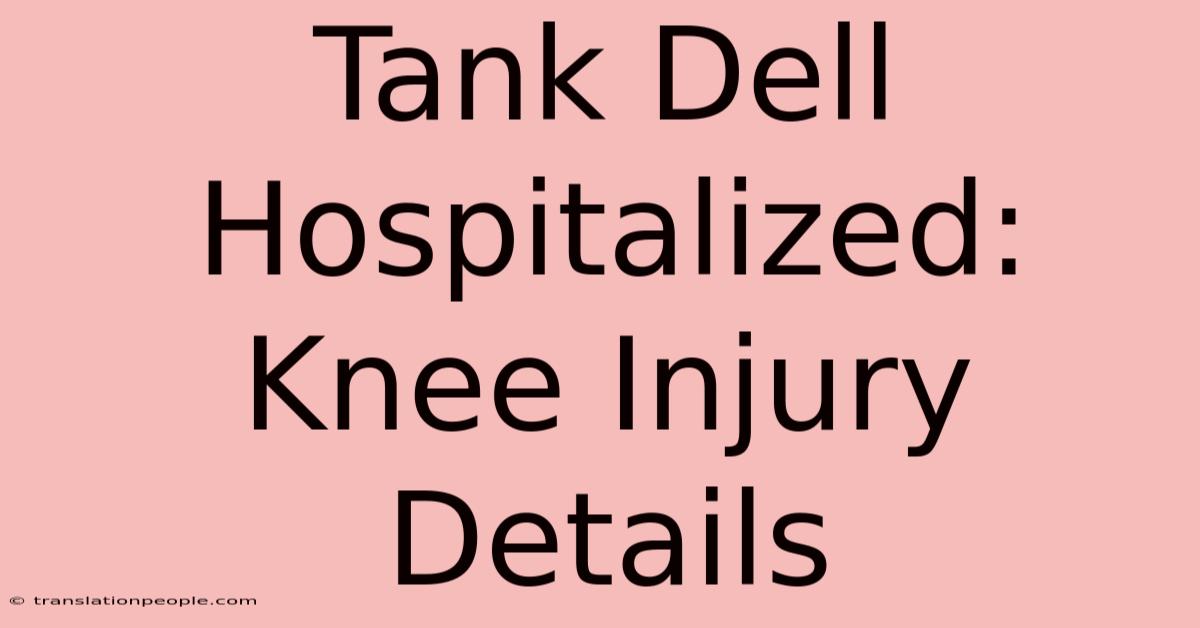 Tank Dell Hospitalized: Knee Injury Details