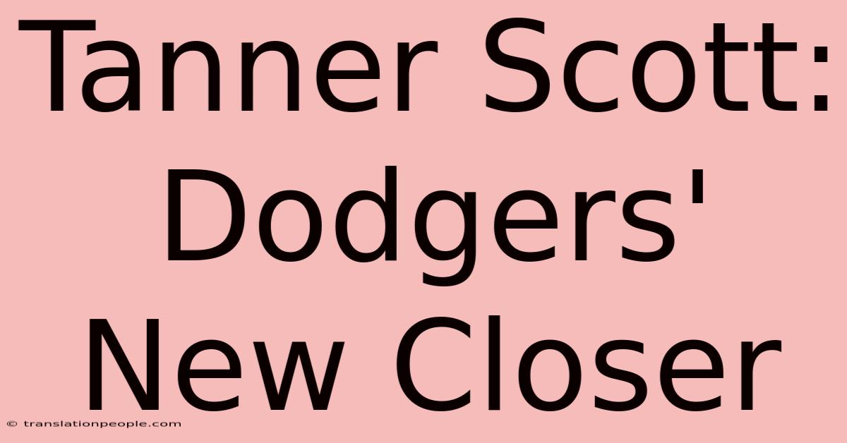 Tanner Scott: Dodgers' New Closer