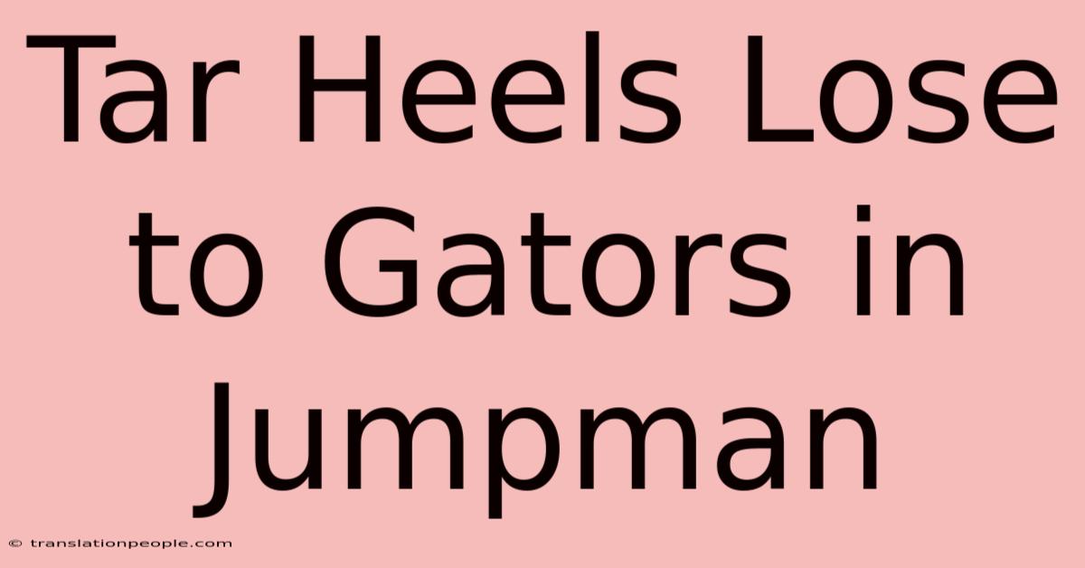 Tar Heels Lose To Gators In Jumpman