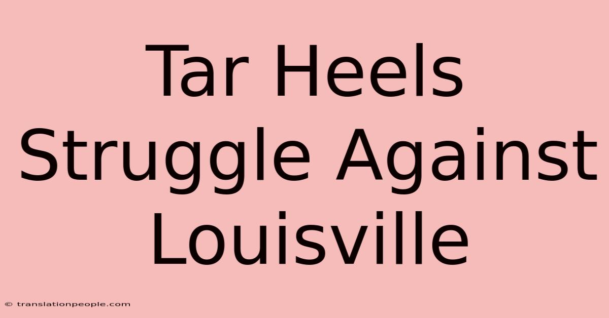 Tar Heels Struggle Against Louisville