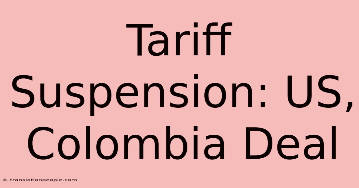 Tariff Suspension: US, Colombia Deal