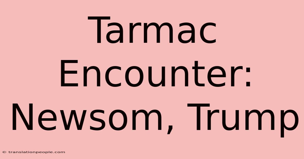 Tarmac Encounter: Newsom, Trump