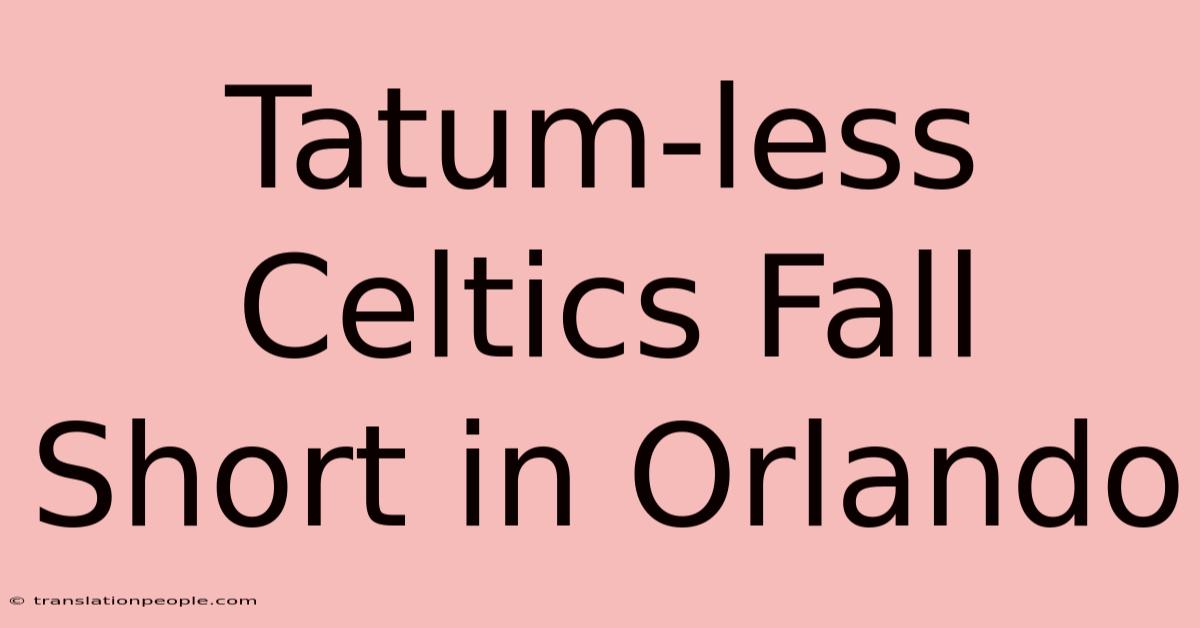 Tatum-less Celtics Fall Short In Orlando