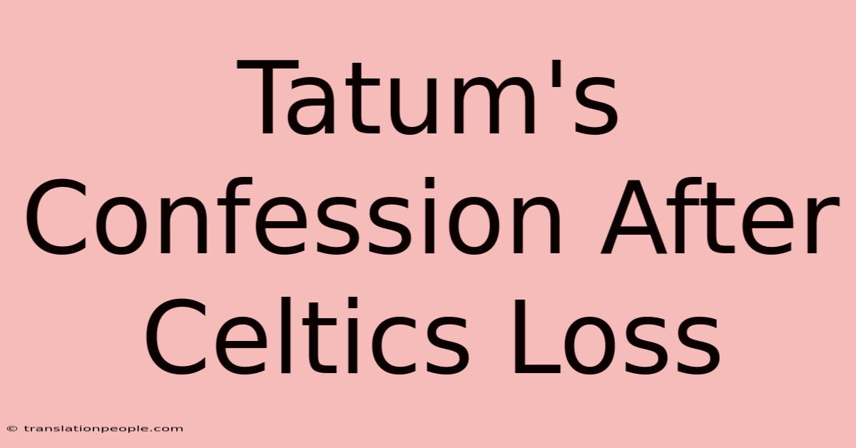 Tatum's Confession After Celtics Loss