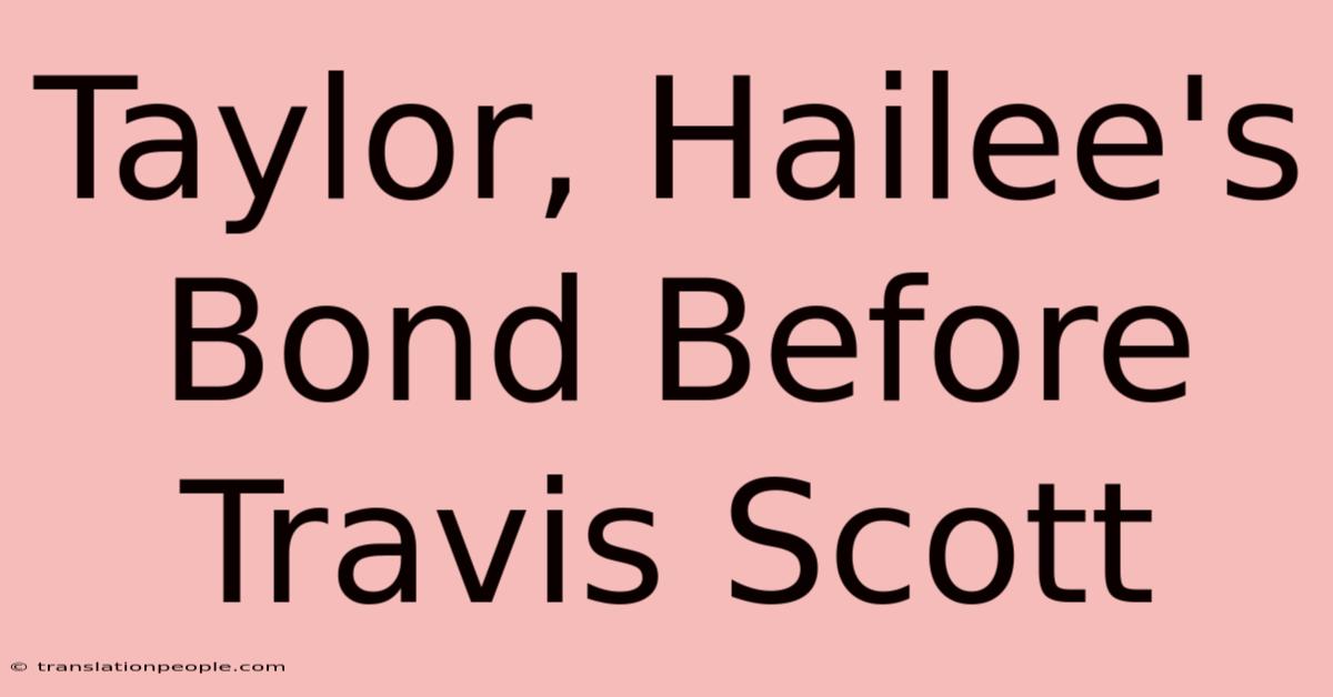 Taylor, Hailee's Bond Before Travis Scott