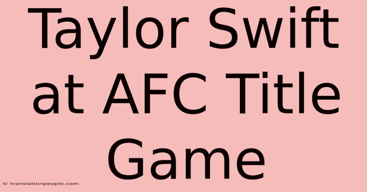 Taylor Swift At AFC Title Game