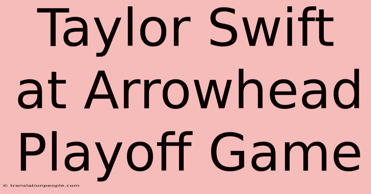 Taylor Swift At Arrowhead Playoff Game