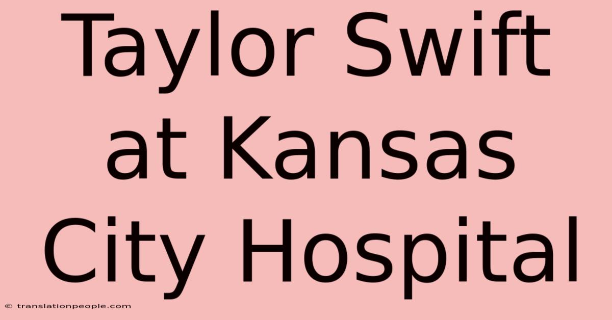 Taylor Swift At Kansas City Hospital