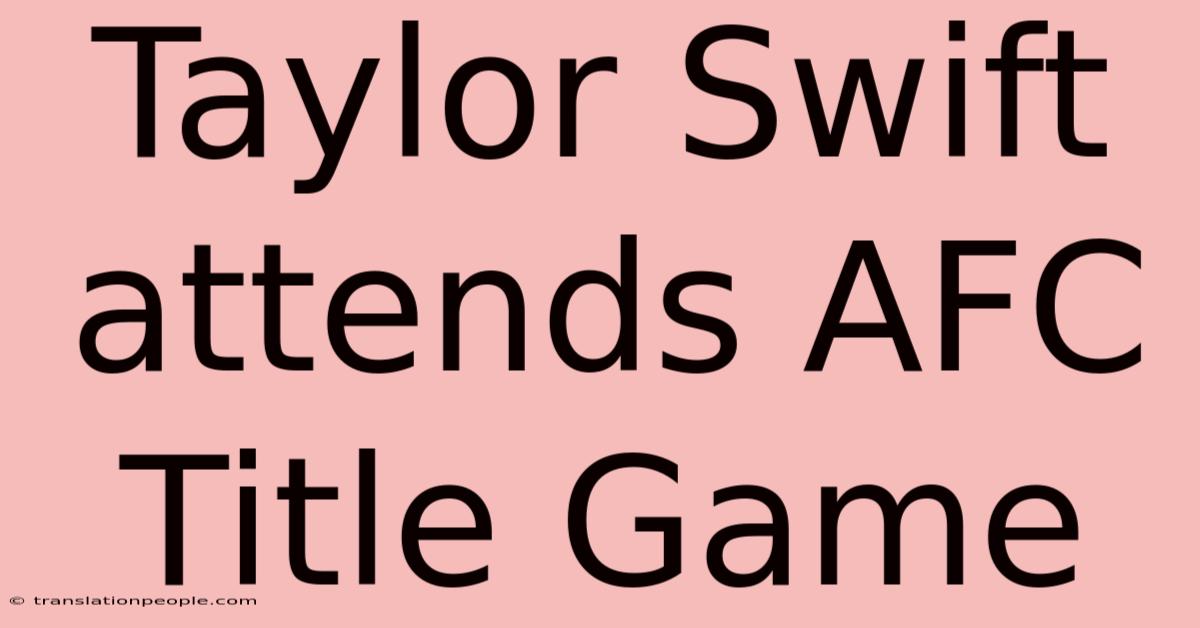 Taylor Swift Attends AFC Title Game