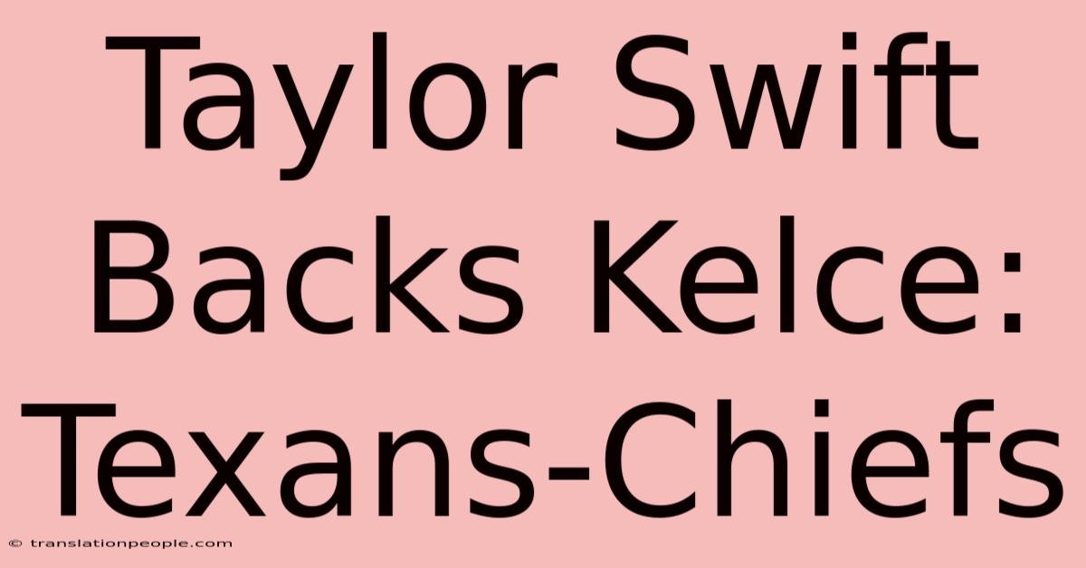 Taylor Swift Backs Kelce: Texans-Chiefs