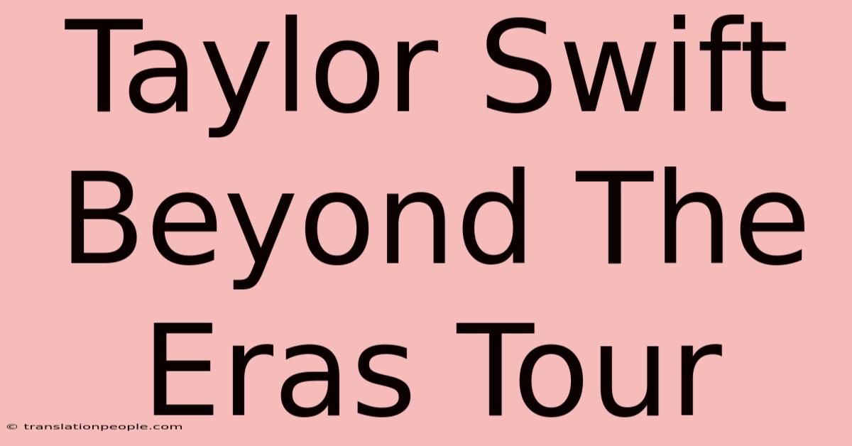 Taylor Swift Beyond The Eras Tour