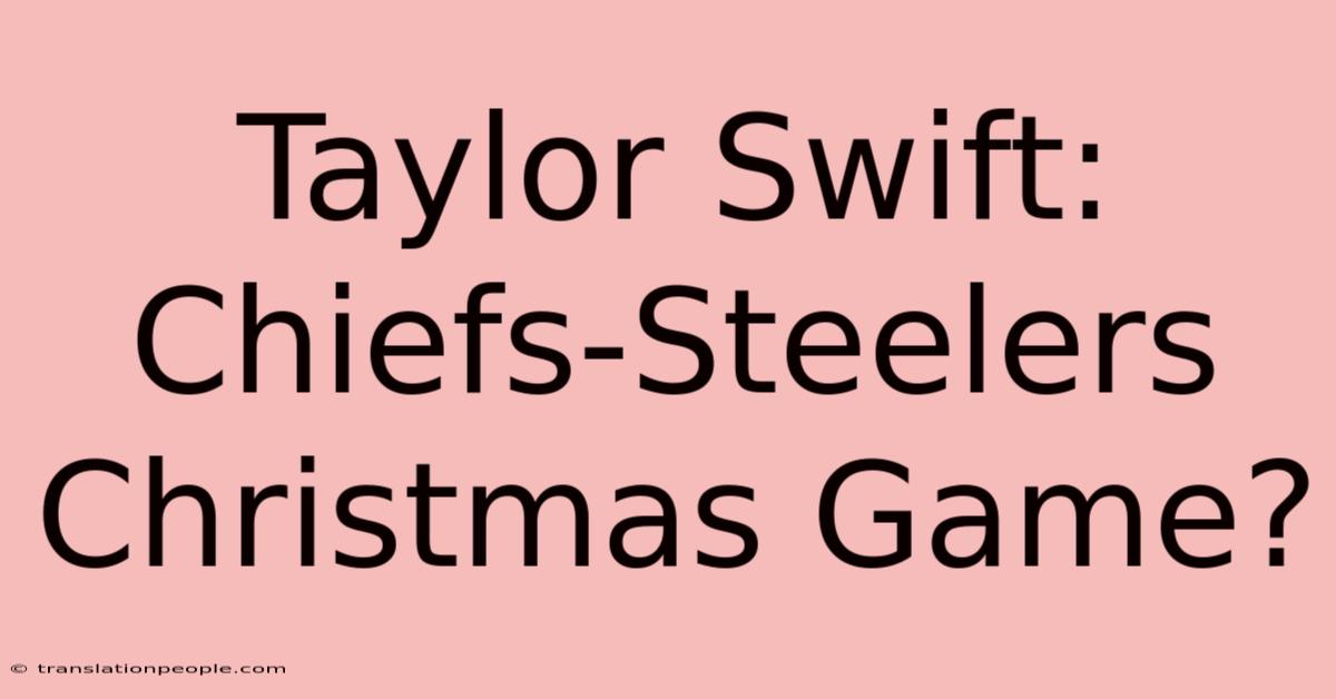 Taylor Swift: Chiefs-Steelers Christmas Game?