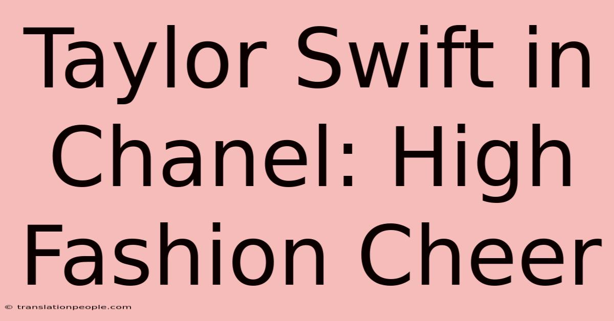 Taylor Swift In Chanel: High Fashion Cheer