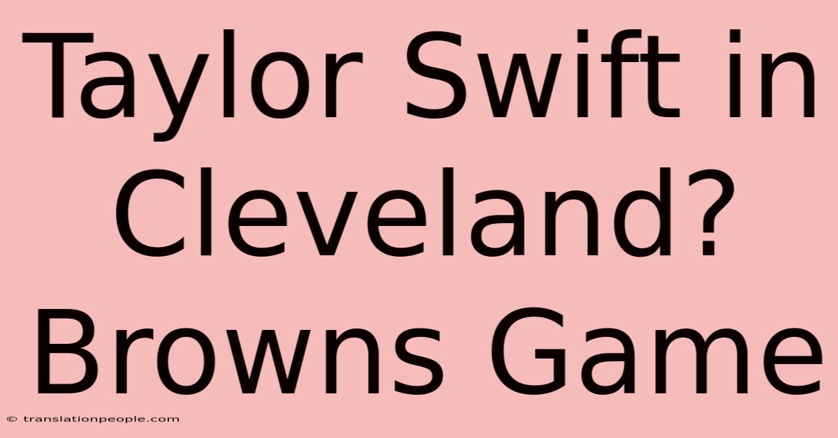 Taylor Swift In Cleveland? Browns Game