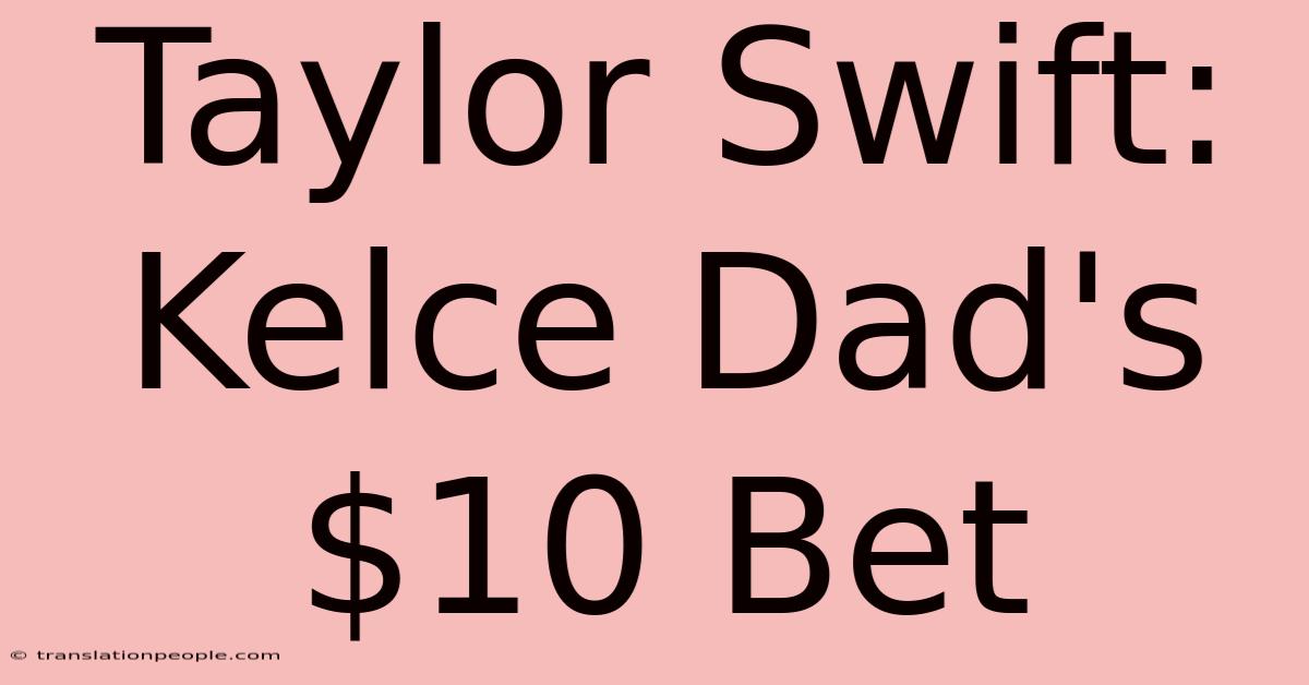 Taylor Swift: Kelce Dad's $10 Bet