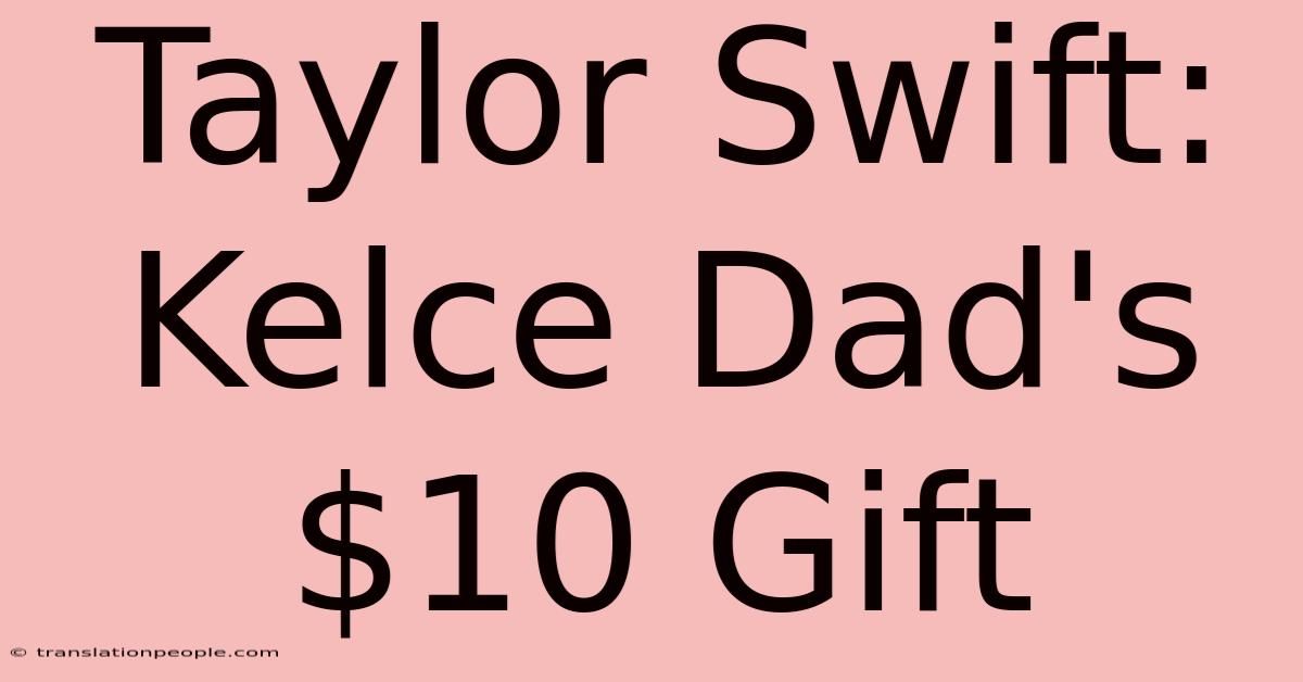 Taylor Swift: Kelce Dad's $10 Gift