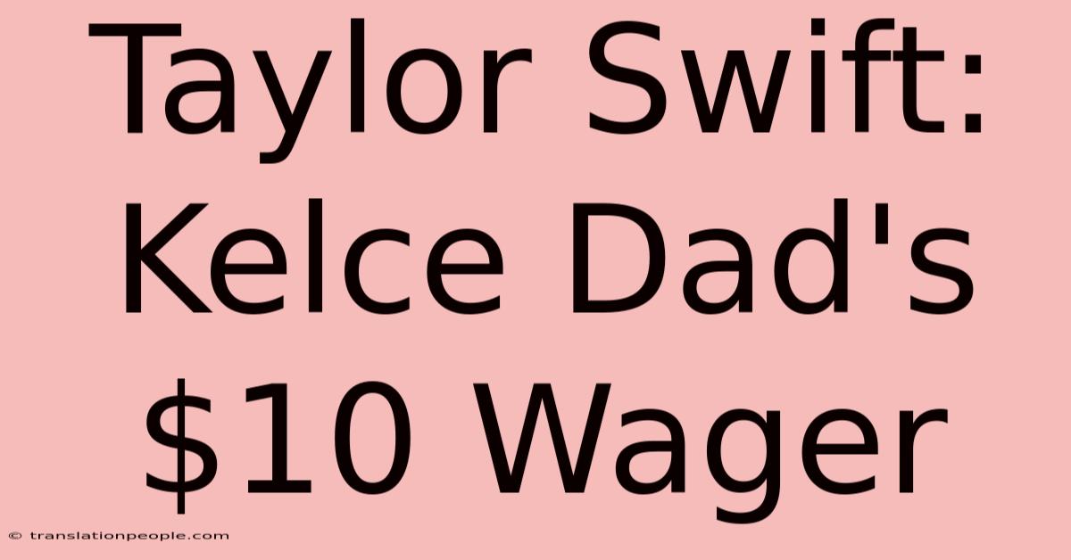 Taylor Swift: Kelce Dad's $10 Wager