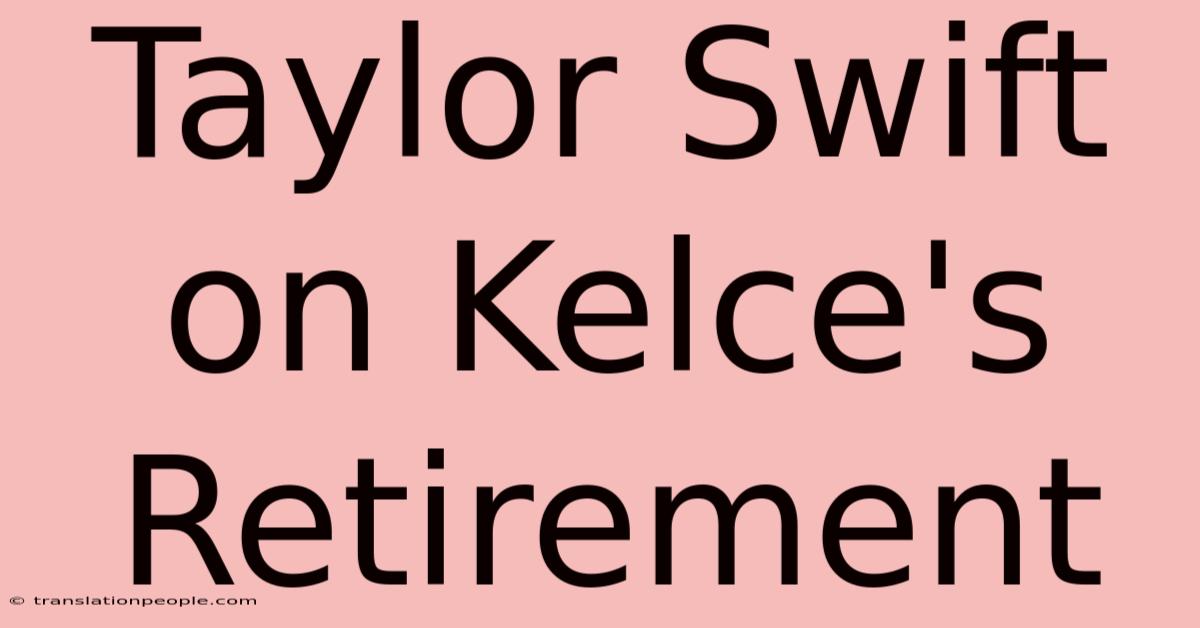 Taylor Swift On Kelce's Retirement