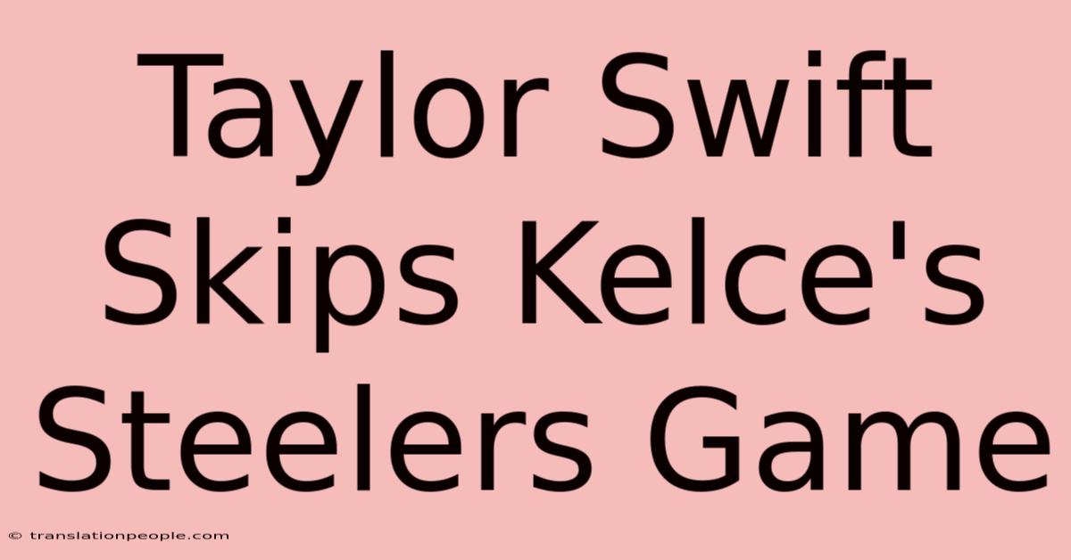 Taylor Swift Skips Kelce's Steelers Game