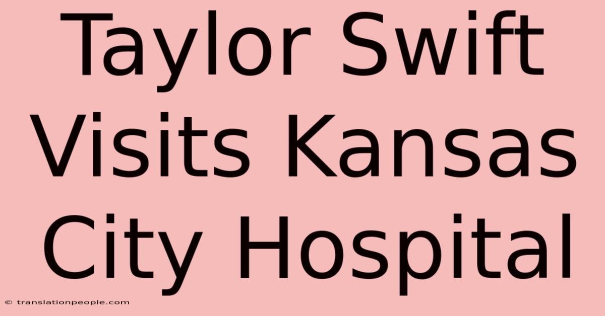 Taylor Swift Visits Kansas City Hospital