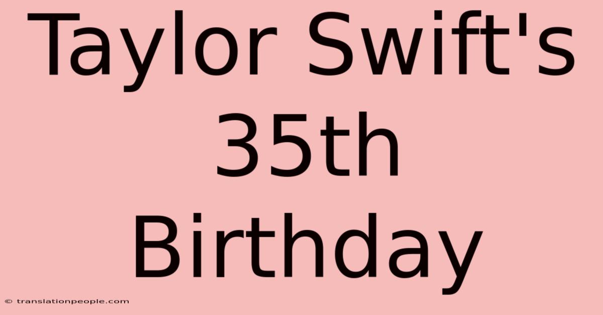 Taylor Swift's 35th Birthday