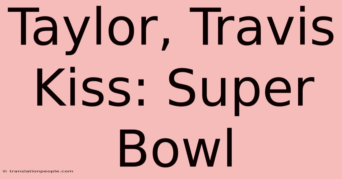 Taylor, Travis Kiss: Super Bowl