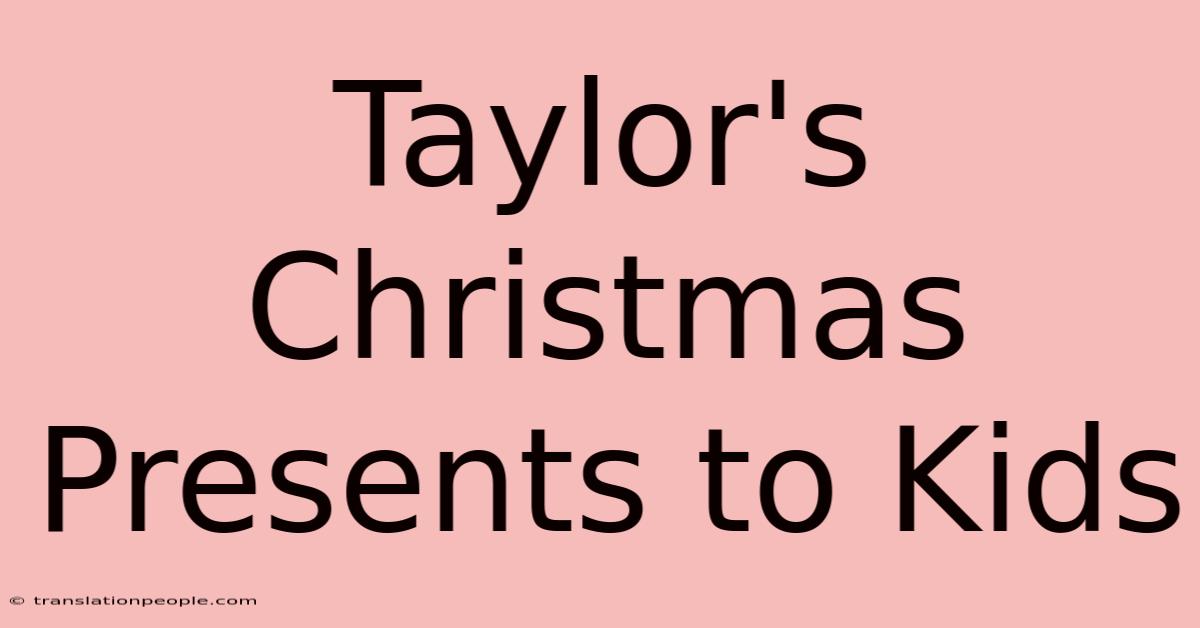 Taylor's Christmas Presents To Kids