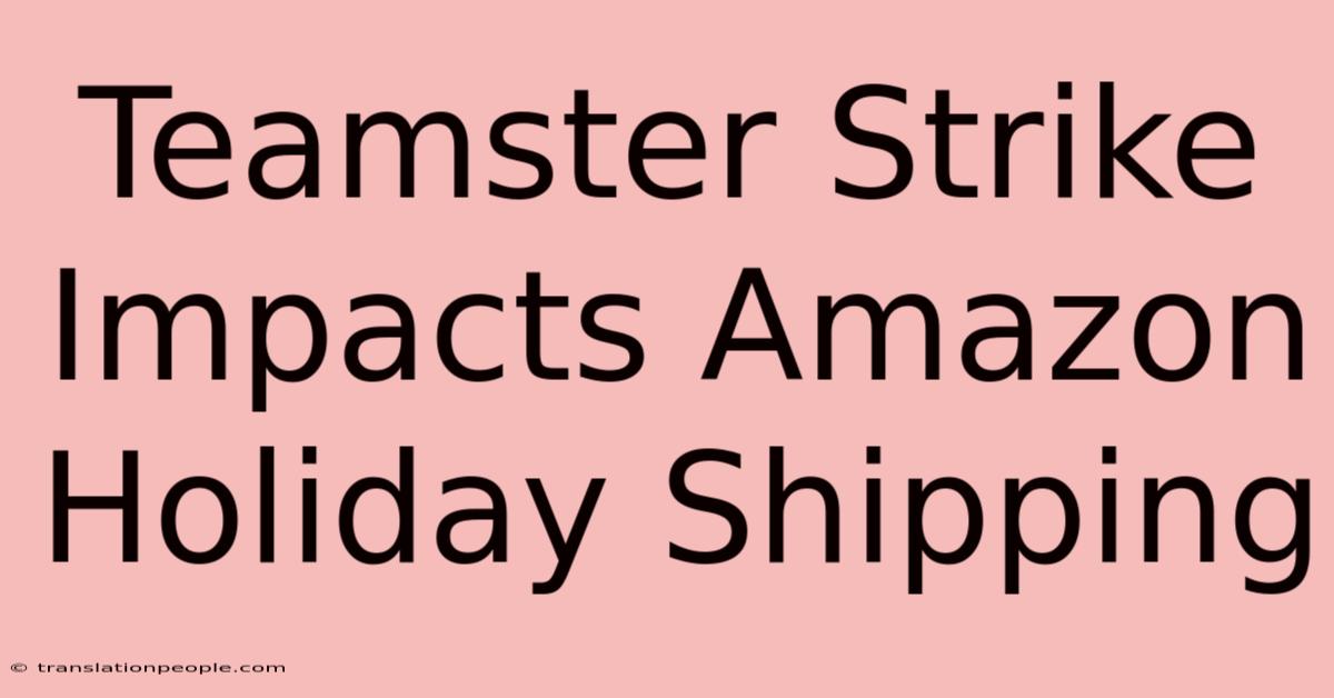 Teamster Strike Impacts Amazon Holiday Shipping