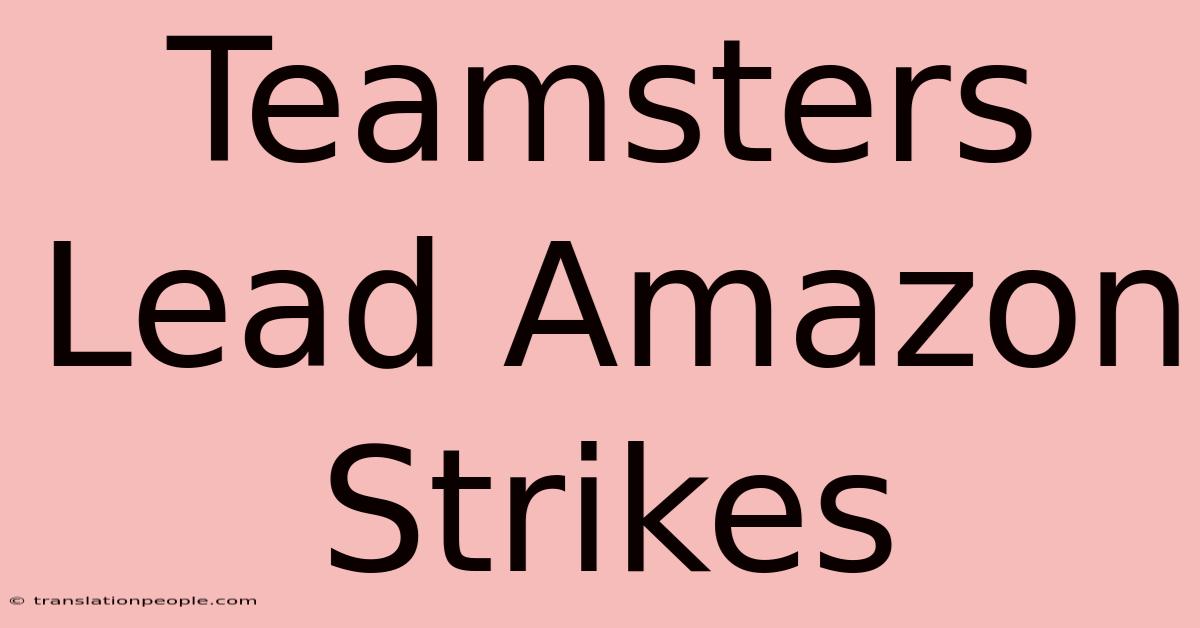 Teamsters Lead Amazon Strikes