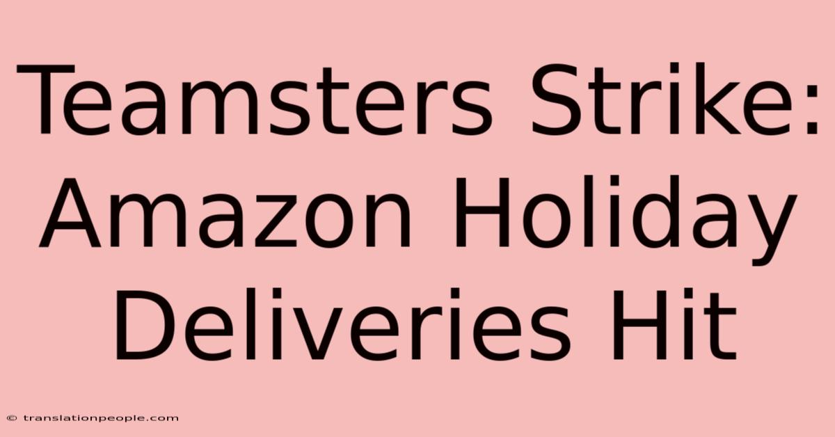 Teamsters Strike: Amazon Holiday Deliveries Hit