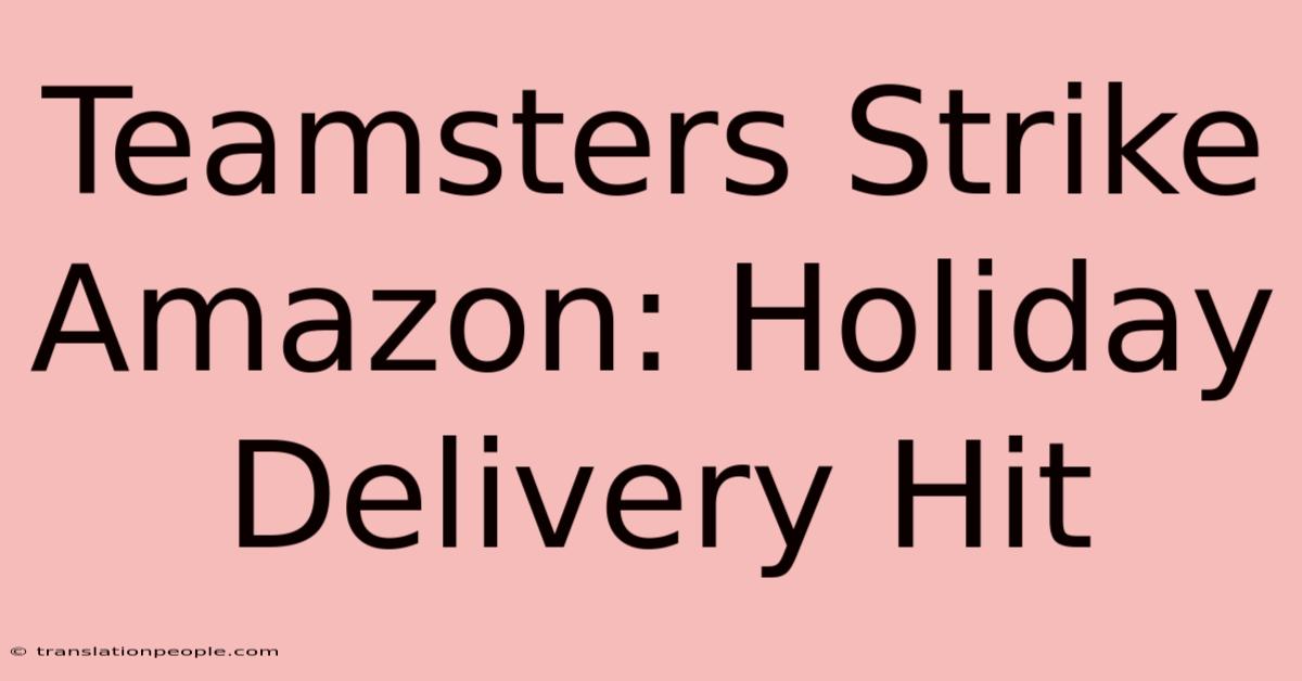 Teamsters Strike Amazon: Holiday Delivery Hit