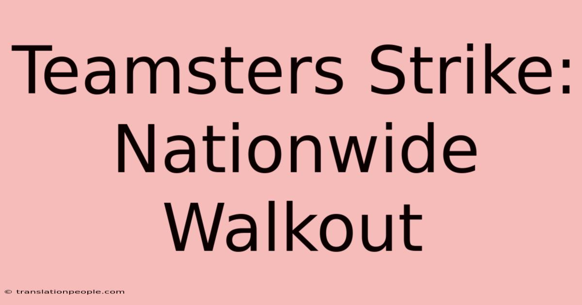 Teamsters Strike: Nationwide Walkout