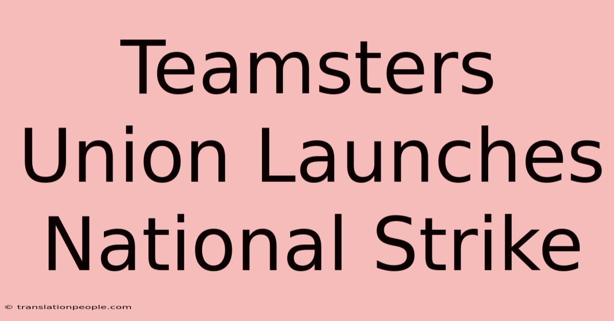 Teamsters Union Launches National Strike